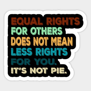 Vtg Equal rights for others does not mean less rights for you. It's not Pie Sticker